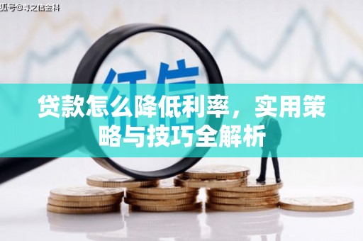 北票贷款怎么降低利率，实用策略与技巧全解析