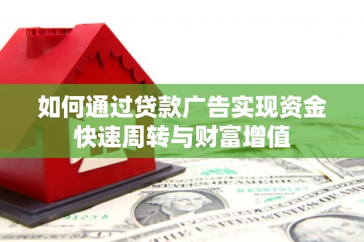 北票如何通过贷款广告实现资金快速周转与财富增值