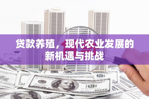 北票贷款养殖，现代农业发展的新机遇与挑战