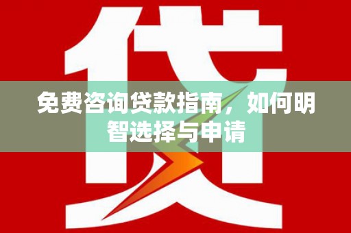 北票免费咨询贷款指南，如何明智选择与申请
