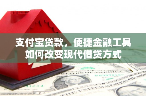 北票支付宝贷款，便捷金融工具如何改变现代借贷方式