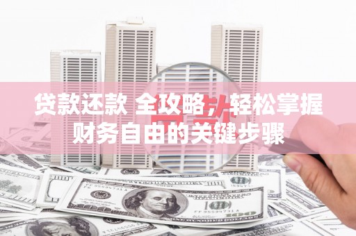 北票贷款还款 全攻略，轻松掌握财务自由的关键步骤