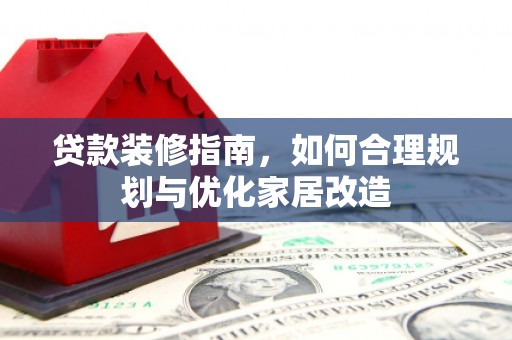 北票贷款装修指南，如何合理规划与优化家居改造