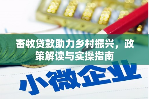 北票畜牧贷款助力乡村振兴，政策解读与实操指南