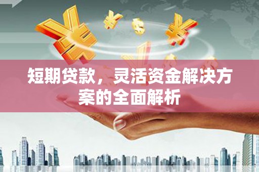 北票短期贷款，灵活资金解决方案的全面解析
