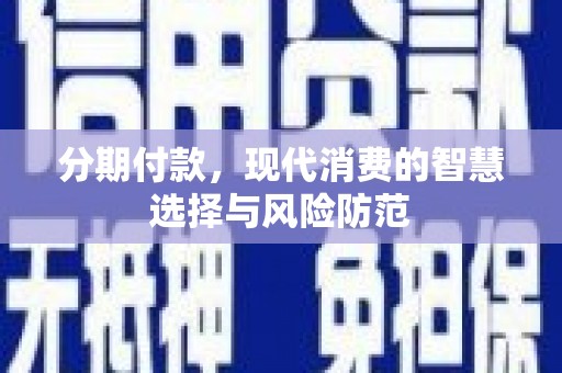 北票分期付款，现代消费的智慧选择与风险防范