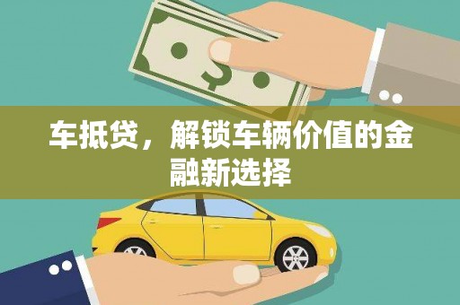 北票车抵贷，解锁车辆价值的金融新选择