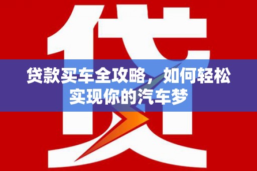 北票贷款买车全攻略，如何轻松实现你的汽车梦