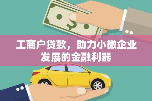 北票工商户贷款，助力小微企业发展的金融利器