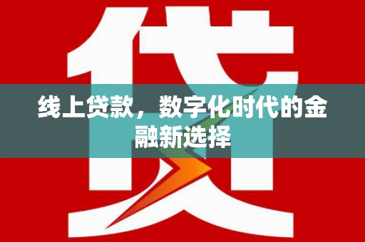 北票线上贷款，数字化时代的金融新选择