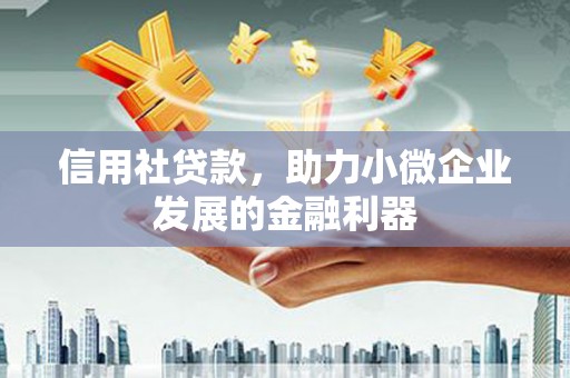 北票信用社贷款，助力小微企业发展的金融利器