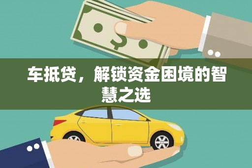 北票车抵贷，解锁资金困境的智慧之选