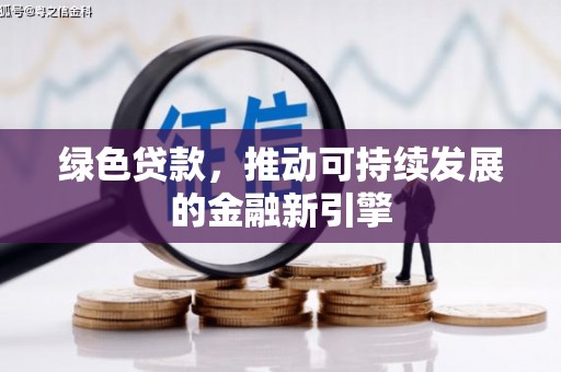 北票绿色贷款，推动可持续发展的金融新引擎