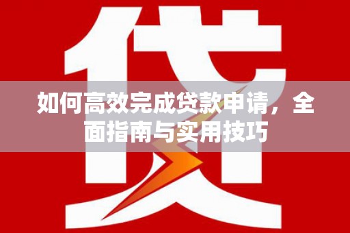 北票如何高效完成贷款申请，全面指南与实用技巧